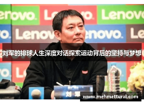 刘军的排球人生深度对话探索运动背后的坚持与梦想