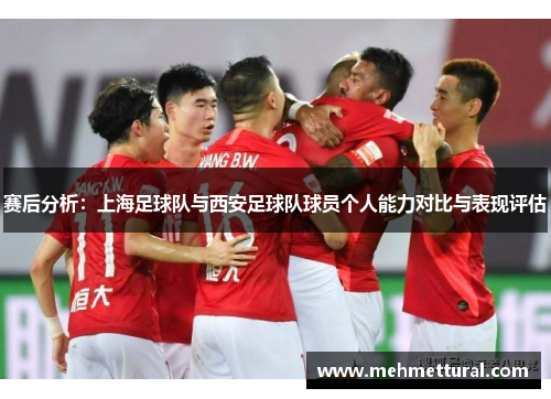 赛后分析：上海足球队与西安足球队球员个人能力对比与表现评估